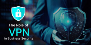 Securing Success: The Role of VPN in Business Security